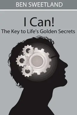 Ja to dokážem! kľúč k zlatým tajomstvám života - I Can! the Key to Life's Golden Secrets