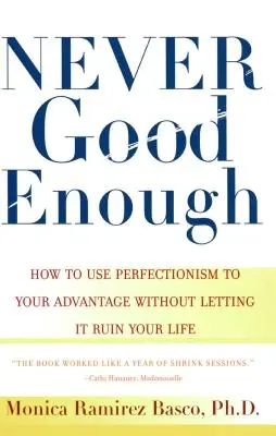 Nikdy nie dosť dobrý: Ako využiť perfekcionizmus vo svoj prospech bez toho, aby vám zničil život - Never Good Enough: How to Use Perfectionism to Your Advantage Without Letting It Ruin Your Life