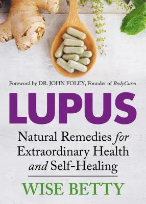 Lupus: Prírodné prostriedky pre výnimočné zdravie a samoliečbu - Lupus: Natural Remedies for Extraordinary Health and Self-Healing