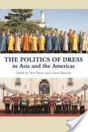 Politika obliekania v Ázii a Amerike: V Ázii a Amerike - The Politics of Dress in Asia and the Americas: In Asia and the Americas