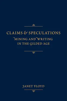 Tvrdenia a špekulácie: Baníctvo a písanie v zlatom veku - Claims and Speculations: Mining and Writing in the Gilded Age