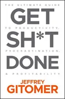 Get Sh*t Done: Príručka pre produktivitu, prokrastináciu a ziskovosť - Get Sh*t Done: The Ultimate Guide to Productivity, Procrastination, and Profitability
