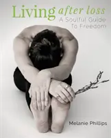 Život po strate: Duševný sprievodca k slobode - Living After Loss: A Soulful Guide to Freedom
