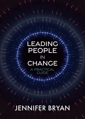 Vedenie ľudí pri zmenách: Praktická príručka - Leading People in Change: A Practical Guide