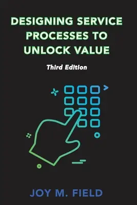 Navrhovanie procesov služieb na uvoľnenie hodnoty, tretie vydanie - Designing Service Processes to Unlock Value, Third Edition
