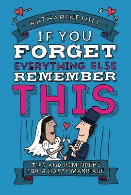 Ak zabudnete na všetko ostatné, spomeňte si na toto: Budovanie skvelého manželstva - If You Forget Everything Else, Remember This: Building a Great Marriage