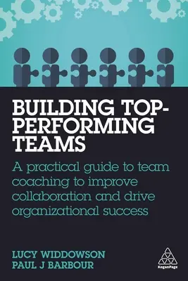 Budovanie špičkových tímov: Praktický sprievodca tímovým koučovaním na zlepšenie spolupráce a dosiahnutie úspechu organizácie - Building Top-Performing Teams: A Practical Guide to Team Coaching to Improve Collaboration and Drive Organizational Success