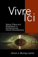 Vivre ICI: Priestor, miesto a skúsenosť v súčasnom francúzskom dokumentárnom filme - Vivre ICI: Space, Place and Experience in Contemporary French Documentary