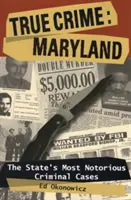 Skutočné zločiny: Maryland: Najznámejšie kriminálne prípady štátu - True Crime: Maryland: The State's Most Notorious Criminal Cases
