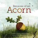 Kvôli žaluďu: (Jesenné knihy o prírode pre deti, obrázkové knihy o žaluďoch) - Because of an Acorn: (Nature Autumn Books for Children, Picture Books about Acorn Trees)