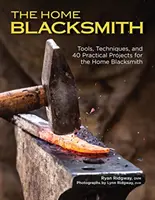 Domáci kováč: Nástroje, techniky a 40 praktických projektov pre domáceho kováča - The Home Blacksmith: Tools, Techniques, and 40 Practical Projects for the Home Blacksmith