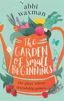 Záhrada malých začiatkov - nádherne zábavné a hrejivé jarné čítanie - Garden of Small Beginnings - A gloriously funny and heart-warming springtime read