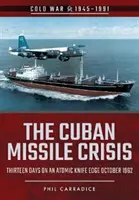 Kubánska kríza: Trinásť dní na hrane atómového noža, október 1962 - The Cuban Missile Crisis: Thirteen Days on an Atomic Knife Edge, October 1962