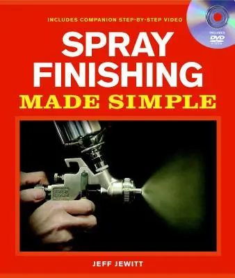 Spray Finishing Made Simple: A Book and Step-by-Step Companion DVD [With DVD] - Spray Finishing Made Simple: A Book and Step-By-Step Companion DVD [With DVD]