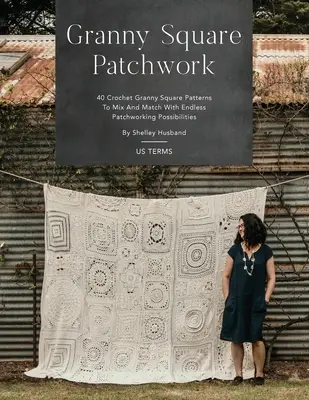 Granny Square Patchwork US Terms Edition (Vydanie amerických podmienok): 40 háčkovaných vzorov Granny Square na kombinovanie s nekonečnými možnosťami patchworku - Granny Square Patchwork US Terms Edition: 40 Crochet Granny Square Patterns to Mix and Match with Endless Patchworking Possibilities