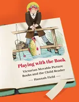 Hra s knihou: Viktoriánske pohyblivé obrázkové knihy a detský čitateľ - Playing with the Book: Victorian Movable Picture Books and the Child Reader