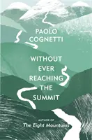 Bez dosiahnutia vrcholu - himalájska cesta (Cognetti Paolo (Autor)) - Without Ever Reaching the Summit - A Himalayan Journey (Cognetti Paolo (Author))