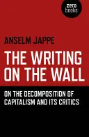 Písmo na stene: O rozklade kapitalizmu a jeho kritikoch - The Writing on the Wall: On the Decomposition of Capitalism and Its Critics