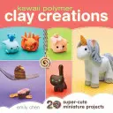 Kawaii Polymer Clay Creations: 20 superroztomilých miniatúrnych projektov - Kawaii Polymer Clay Creations: 20 Super-Cute Miniature Projects
