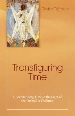 Premena času: Chápanie času vo svetle pravoslávnej tradície - Transfiguring Time: Understanding Time in the Light of the Orthodox Tradition