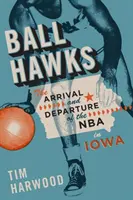 Plesové jastraby: Príchod a odchod NBA v Iowe - Ball Hawks: The Arrival and Departure of the NBA in Iowa