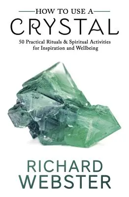 Ako používať kryštál: 50 praktických rituálov a duchovných aktivít pre inšpiráciu a pohodu - How to Use a Crystal: 50 Practical Rituals and Spiritual Activities for Inspiration and Well-Being