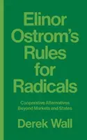 Pravidlá pre radikálov od Elinor Ostromovej: Alternatívy spolupráce za hranicami trhov a štátov - Elinor Ostrom's Rules for Radicals: Cooperative Alternatives Beyond Markets and States