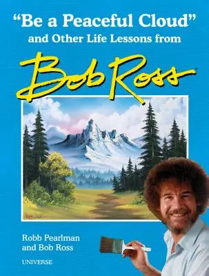 Buď pokojným mrakom a iné životné lekcie od Boba Rossa - Be a Peaceful Cloud and Other Life Lessons from Bob Ross