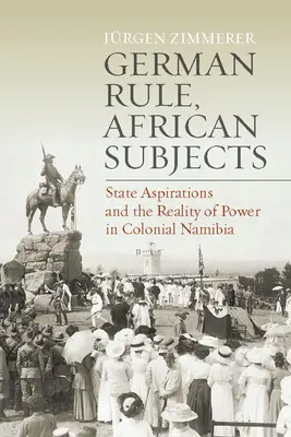 Nemecká vláda, africké subjekty: Štátne ašpirácie a realita moci v koloniálnej Namíbii - German Rule, African Subjects: State Aspirations and the Reality of Power in Colonial Namibia