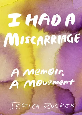 Mala som potrat: A Memoir, a Movement - I Had a Miscarriage: A Memoir, a Movement