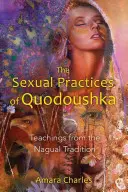 Sexuálne praktiky Quodoushka: Učenie z nagualskej tradície - The Sexual Practices of Quodoushka: Teachings from the Nagual Tradition