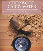 Sekanie dreva, nosenie vody: Príručka na hľadanie duchovného naplnenia v každodennom živote - Chop Wood, Carry Water: A Guide to Finding Spiritual Fulfillment in Everyday Life
