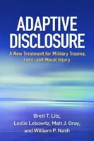 Adaptívne odhaľovanie: Nová liečba vojenskej traumy, straty a morálneho zranenia - Adaptive Disclosure: A New Treatment for Military Trauma, Loss, and Moral Injury