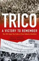 Trico: Víťazstvo, na ktoré sa nezabúda - Štrajk za rovnaké odmeňovanie v spoločnosti Trico Folberth v Brentforde v roku 1976 - Trico: A Victory to Remember - The 1976 Equal Pay Strike at Trico Folberth, Brentford