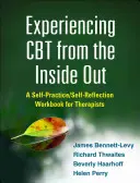 Skúsenosti s CBT zvnútra: Pracovná príručka pre terapeutov na precvičovanie a sebareflexiu - Experiencing CBT from the Inside Out: A Self-Practice/Self-Reflection Workbook for Therapists