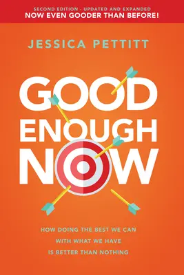 Good Enough Now: Ako je lepšie robiť to najlepšie, čo môžeme, s tým, čo máme, ako nič (druhé vydanie: aktualizované a rozšírené) - Good Enough Now: How Doing the Best We Can with What We Have Is Better Than Nothing (Second Edition: Updated and Expanded)