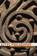 Aztécka filozofia: Pochopenie sveta v pohybe - Aztec Philosophy: Understanding a World in Motion