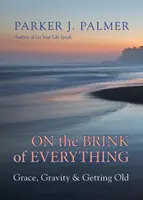 Na pokraji všetkého: Milosť, gravitácia a starnutie - On the Brink of Everything: Grace, Gravity, and Getting Old