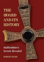 Poklad a jeho história - odhalené tajomstvá Staffordshire - Hoard and its History - Staffordshire's Secrets Revealed