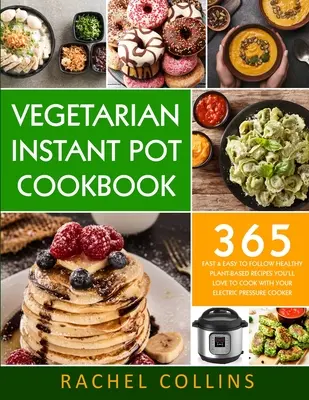 Vegetariánska instantná kuchárska kniha: Vydajte knihu: 365 rýchlych a jednoduchých zdravých rastlinných receptov, ktoré budete radi variť v elektrickom tlakovom hrnci - Vegetarian Instant Pot Cookbook: 365 Fast & Easy to Follow Healthy Plant-Based Recipes You'll Love to Cook with Your Electric Pressure Cooker