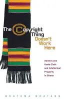 The Copyright Thing Doesn't Work Here: Adinkra a kente a duševné vlastníctvo v Ghane - The Copyright Thing Doesn't Work Here: Adinkra and Kente Cloth and Intellectual Property in Ghana