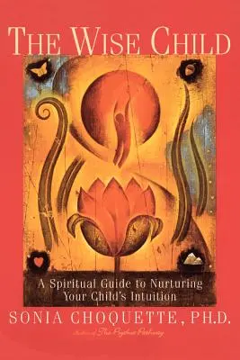 Múdre dieťa: Duchovný sprievodca pre rozvíjanie intuície vášho dieťaťa - The Wise Child: A Spiritual Guide to Nurturing Your Child's Intuition