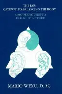 Akupunktúra ucha: Moderný sprievodca ušnou akupunktúrou - Ear Acupuncture: A Modern Guide to Ear Acupuncture