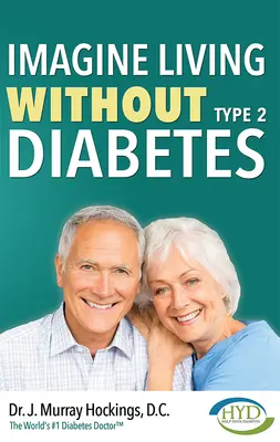 Predstavte si život bez cukrovky druhého typu (revidované a aktualizované vydanie) - Imagine Living Without Type Two Diabetes (Revised & Updated)