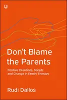 Neobviňujte rodičov: Pozitívne zámery, skripty a zmena v rodinnej terapii - Don't Blame the Parents: Positive Intentions, Scripts and Change in Family Therapy