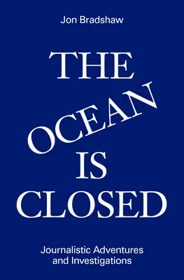 Oceán je uzavretý: Novinárske dobrodružstvá a vyšetrovania - The Ocean Is Closed: Journalistic Adventures and Investigations