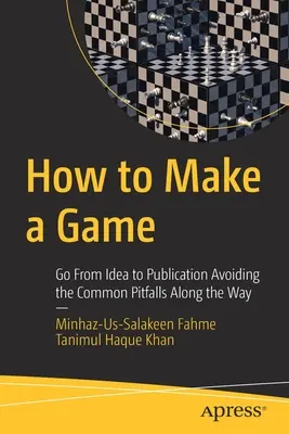 Ako vytvoriť hru: Od nápadu k publikácii a vyhýbanie sa bežným nástrahám na tejto ceste - How to Make a Game: Go from Idea to Publication Avoiding the Common Pitfalls Along the Way