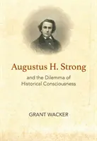 Augustus H. Strong a dilema historického vedomia - Augustus H. Strong and the Dilemma of Historical Consciousness