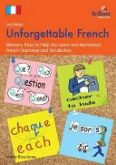 Nezabudnuteľná francúzština (2. vydanie): Pamäťové triky, ktoré vám pomôžu naučiť sa a zapamätať si francúzsku gramatiku a slovnú zásobu - Unforgettable French (2nd Edition): Memory Tricks to Help You Learn and Remember French Grammar and Vocabulary