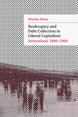 Konkurz a vymáhanie dlhov v liberálnom kapitalizme: Švajčiarsko, 1800-1900 - Bankruptcy and Debt Collection in Liberal Capitalism: Switzerland, 1800-1900